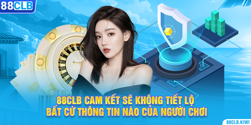 88CLB cam kết sẽ không tiết lộ bất cứ thông tin nào của người chơi