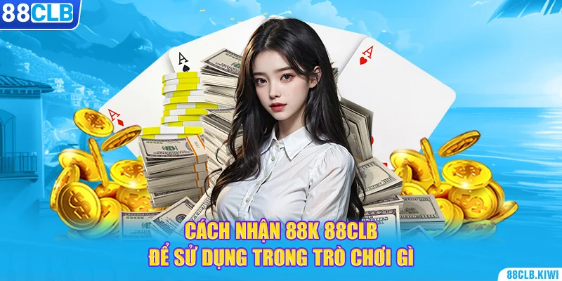 Cách nhận 88K 88CLB để sử dụng trong trò chơi gì