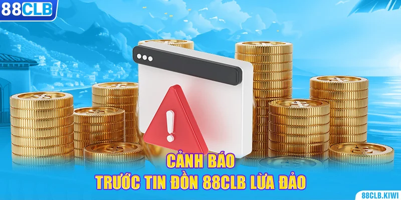 Cảnh báo trước tin đồn 88CLB lừa đảo