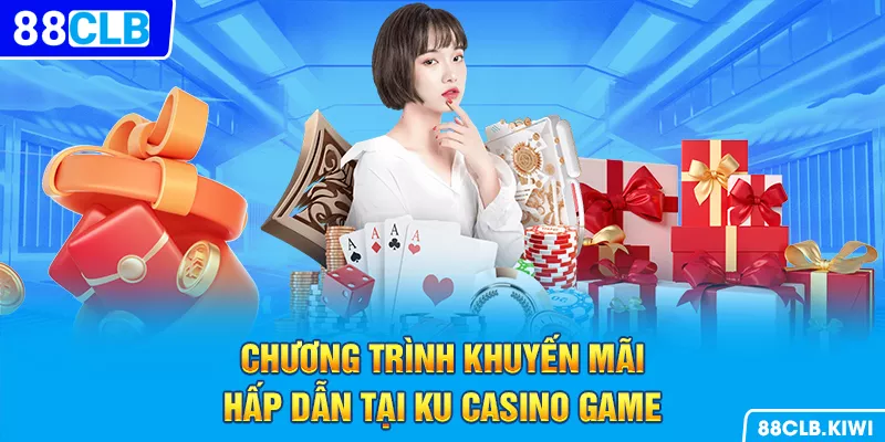 Chương trình khuyến mãi hấp dẫn tại Ku casino game