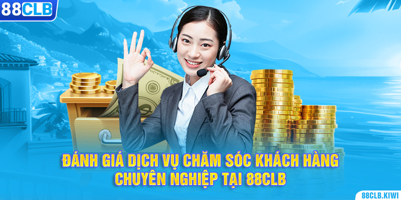 Đánh giá dịch vụ chăm sóc khách hàng chuyên nghiệp tại 88CLB