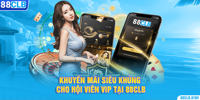 Khuyến mãi siêu khủng cho hội viên VIP tại 88CLB