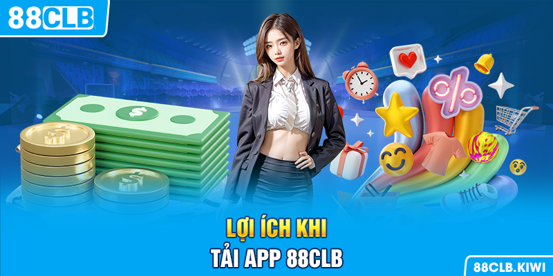 Lợi ích khi tải app 88CLB