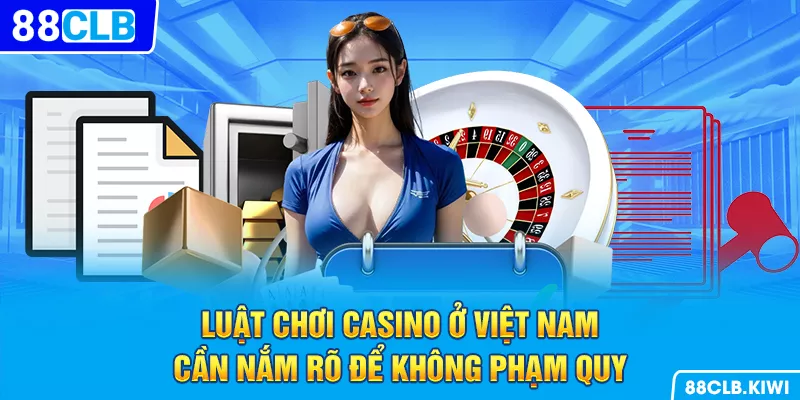 Luật chơi Casino ở Việt Nam - Cần nắm rõ để không phạm quy