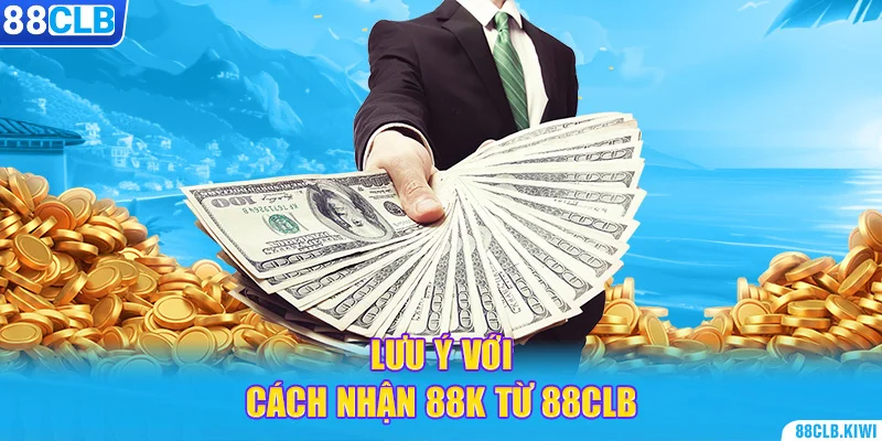 Lưu ý với cách nhận 88k từ 88CLB