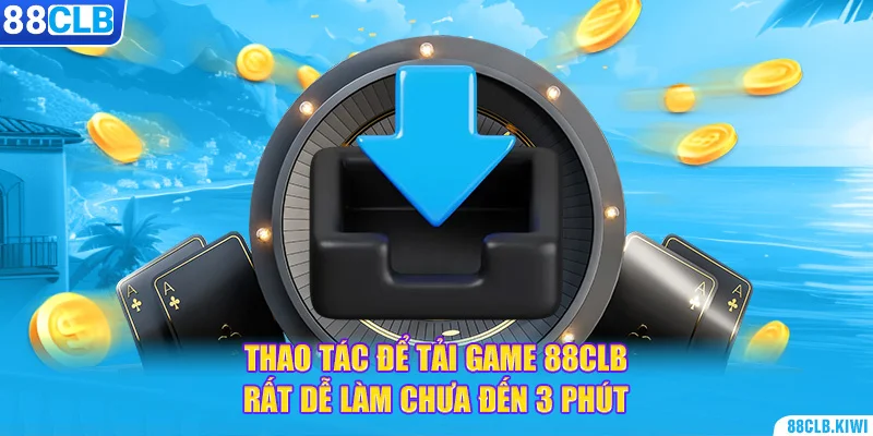 Thao tác để tải game 88CLB rất dễ làm chưa đến 3 phút